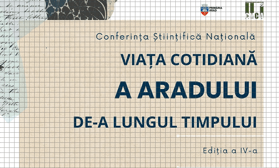 Conferința Științifică Națională „Viața cotidiană a Aradului de-a lungul timpului”, ediția a IV-a, la Zilele Aradului, ediția 2026